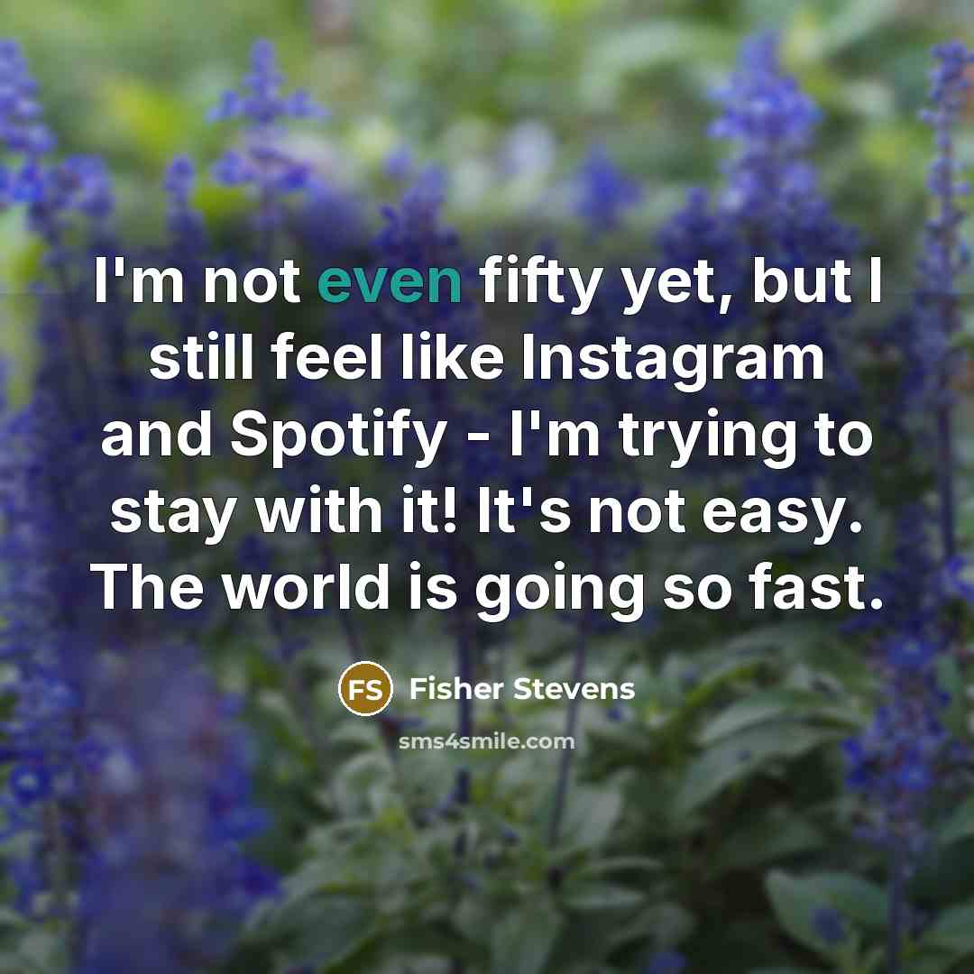 “I'm not even fifty yet, but I still feel like…” quote by Fisher Stevens