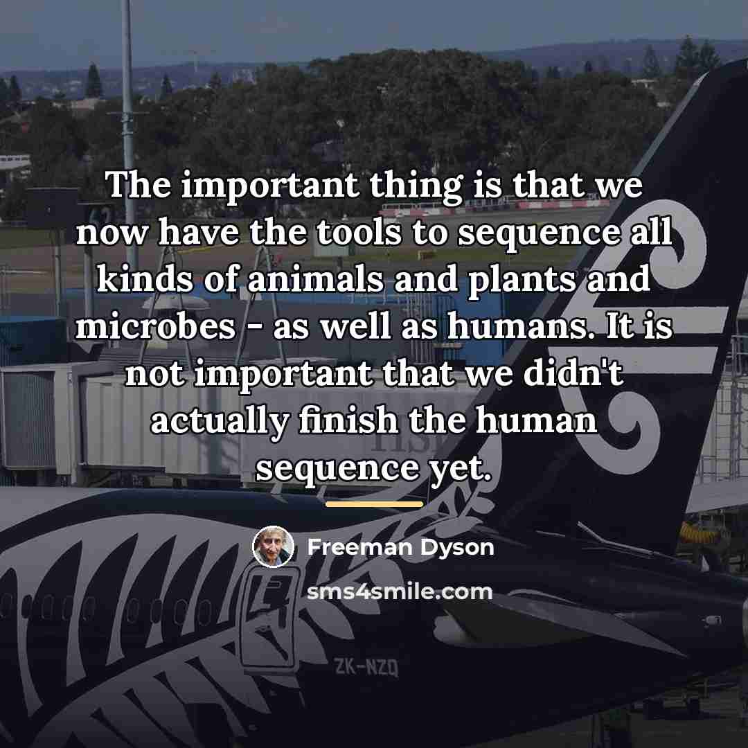 “The important thing is that we now have the tools…” quote by Freeman Dyson