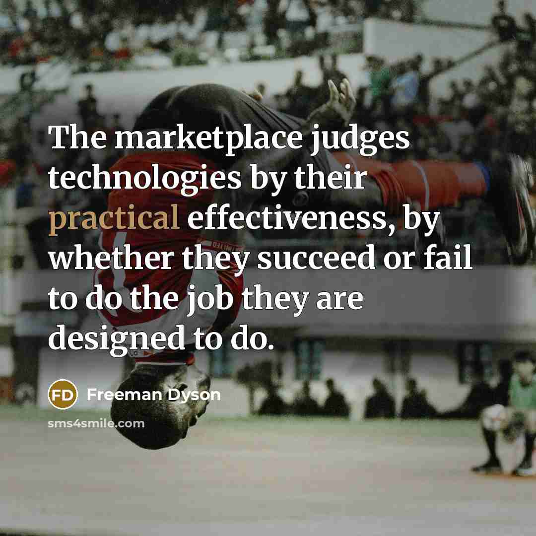 “The marketplace judges technologies by their practical effectiveness, by whether…” quote by Freeman Dyson