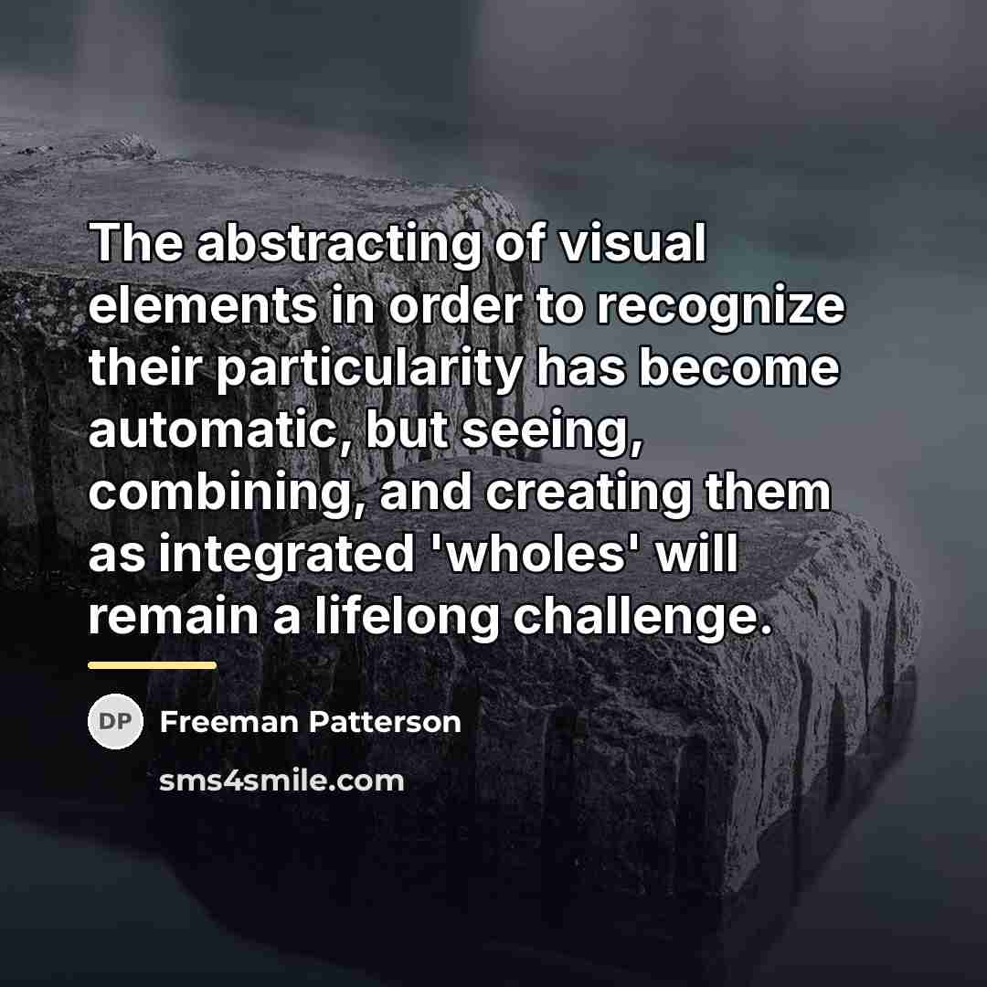 “The abstracting of visual elements in order to recognize their…” quote by Freeman Patterson