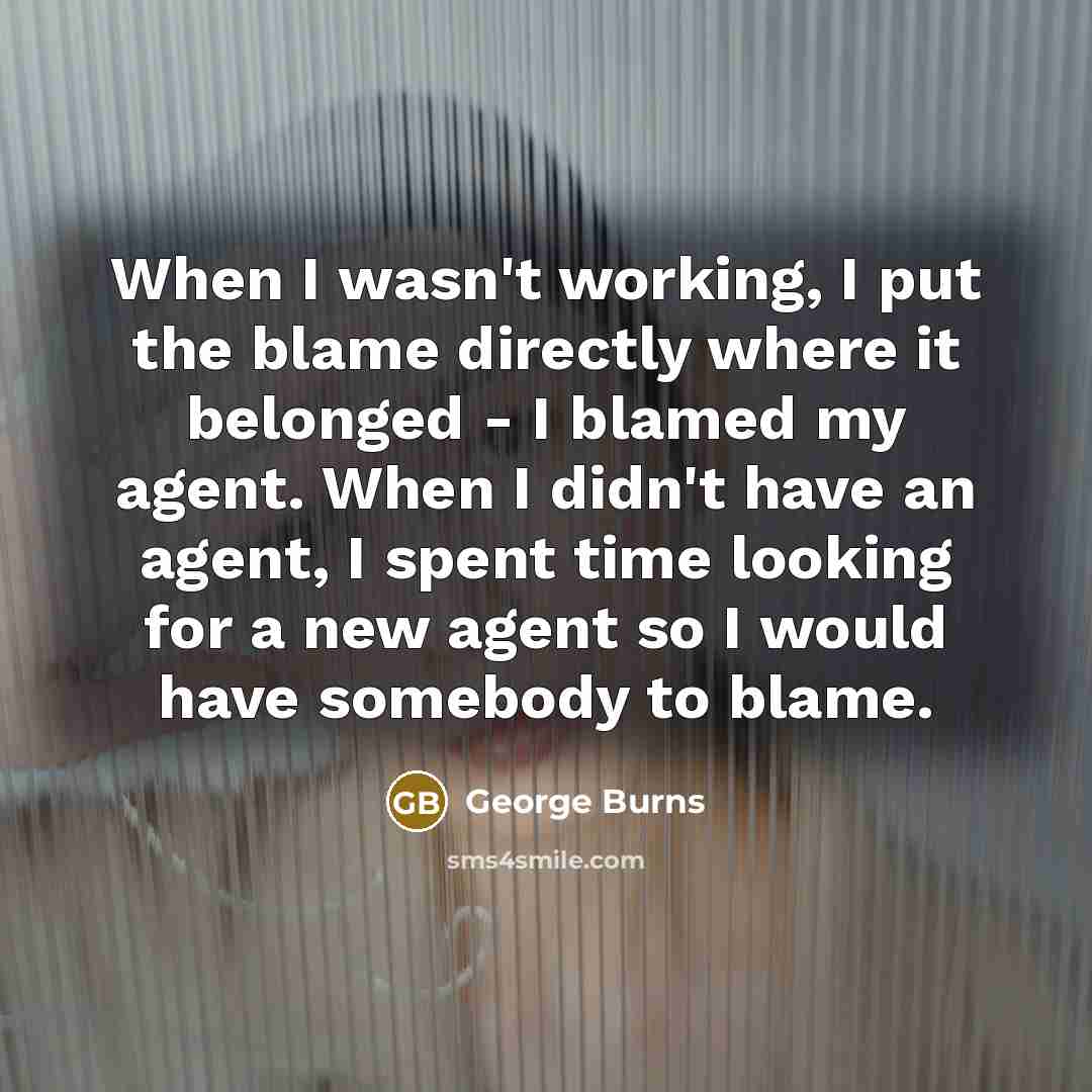 “When I wasn't working, I put the blame directly where…” quote by George Burns