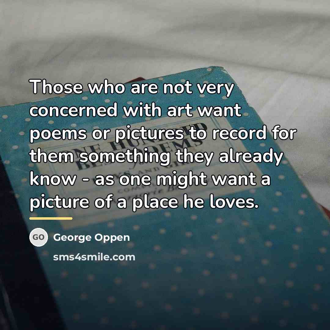 “Those who are not very concerned with art want poems…” quote by George Oppen