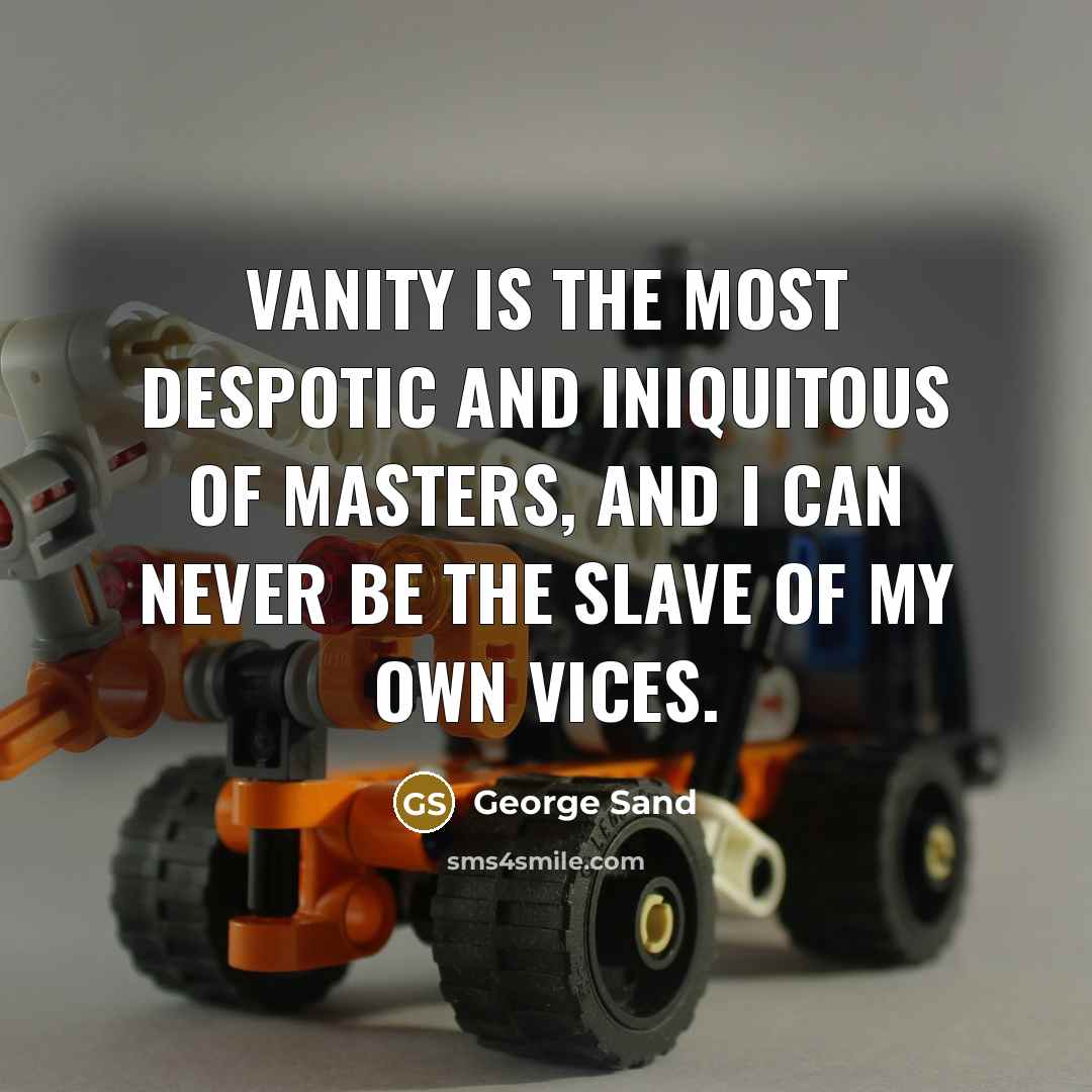 “Vanity is the most despotic and iniquitous of masters, and…” quote by George Sand