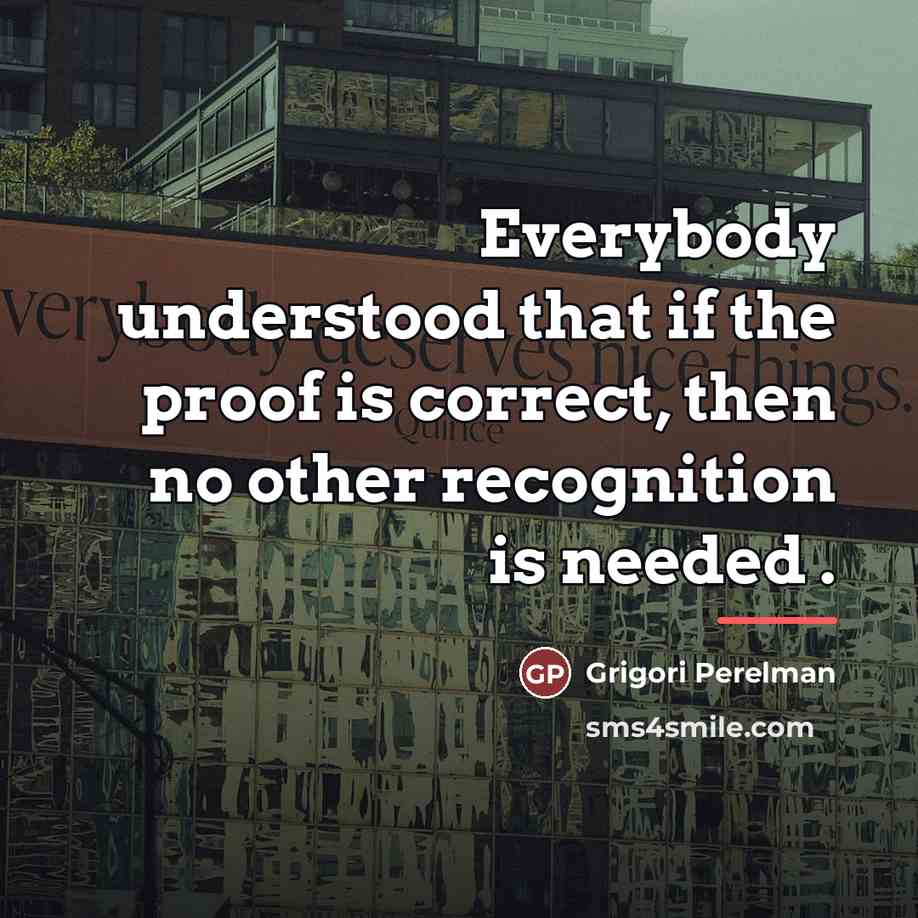 “Everybody understood that if the proof is correct, then no…” quote by Grigori Perelman