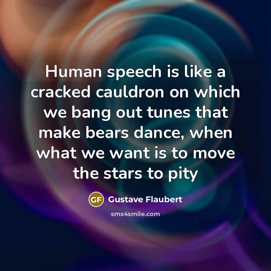 “Human speech is like a cracked cauldron on which we…” quote by Gustave Flaubert