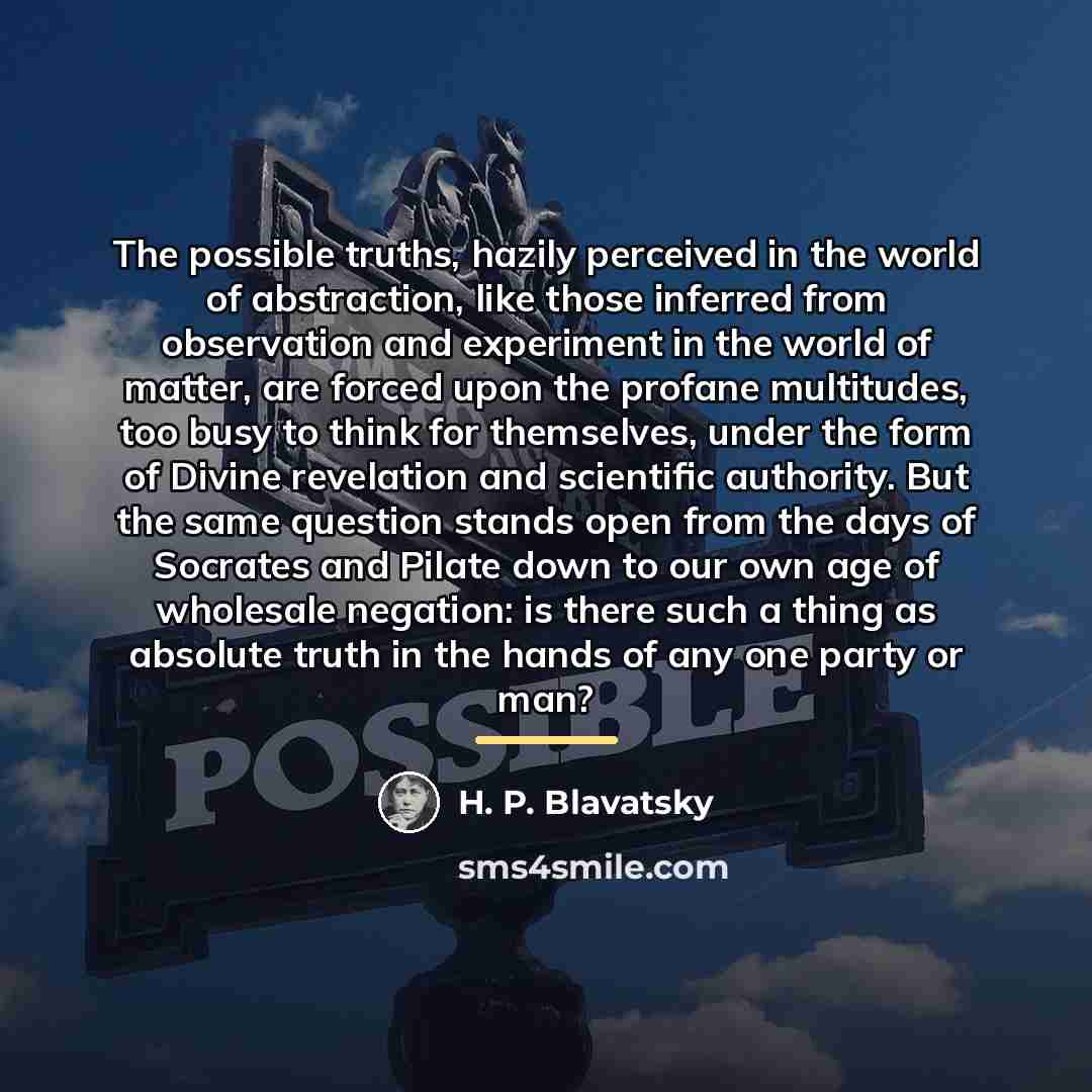 “The possible truths, hazily perceived in the world of abstraction,…” quote by H. P. Blavatsky