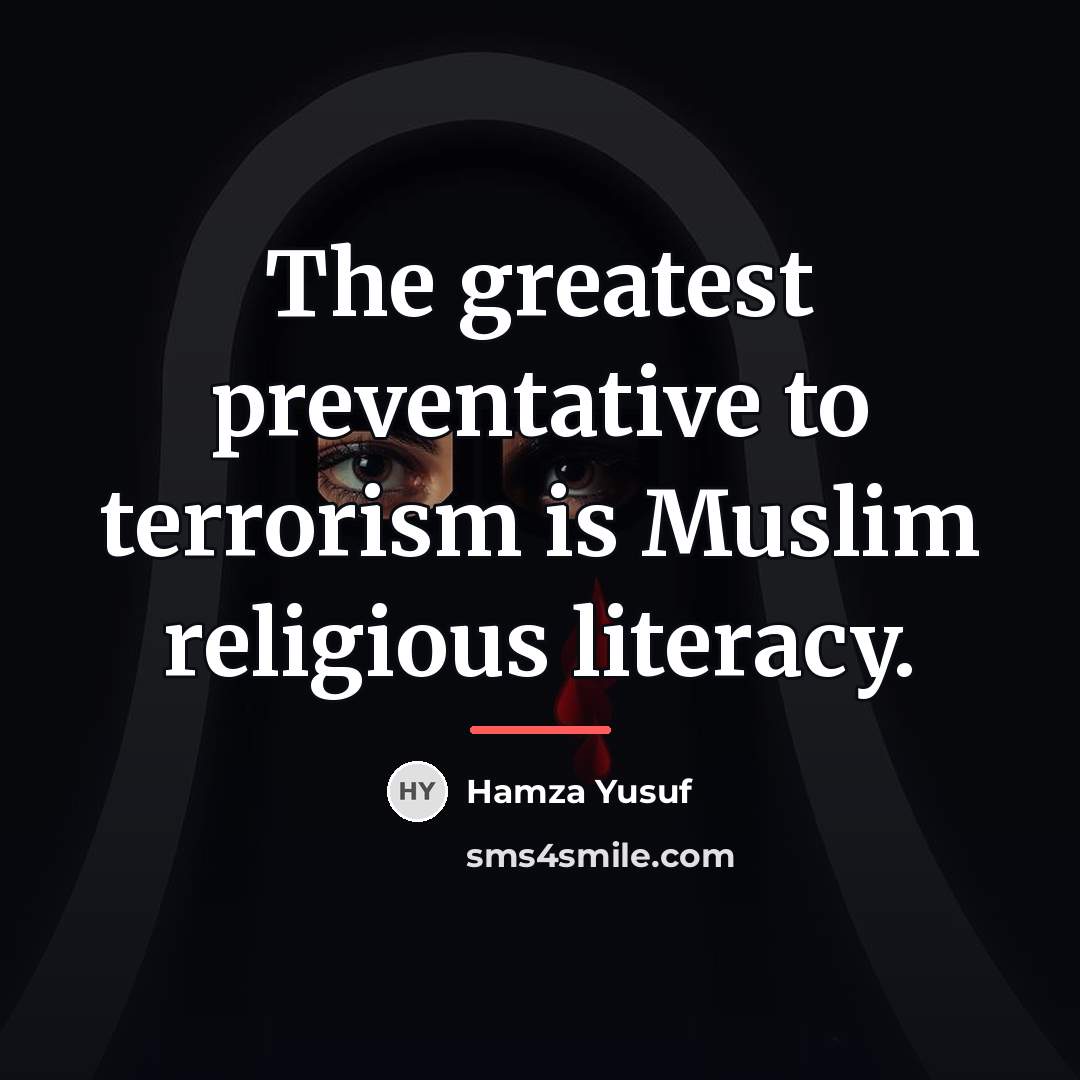 “The greatest preventative to terrorism is Muslim religious literacy.…” quote by Hamza Yusuf