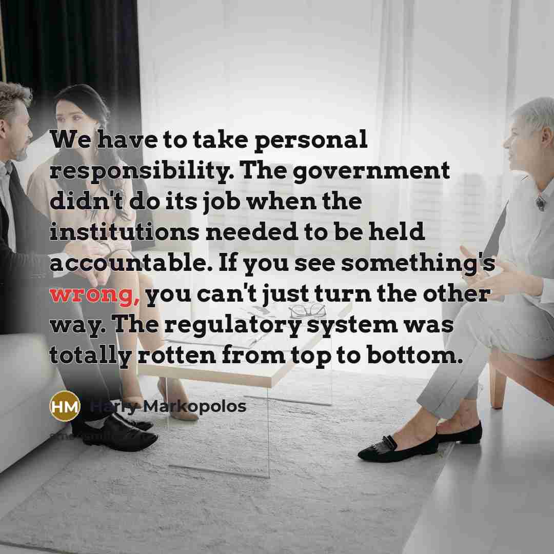 “We have to take personal responsibility. The government didn't do…” quote by Harry Markopolos