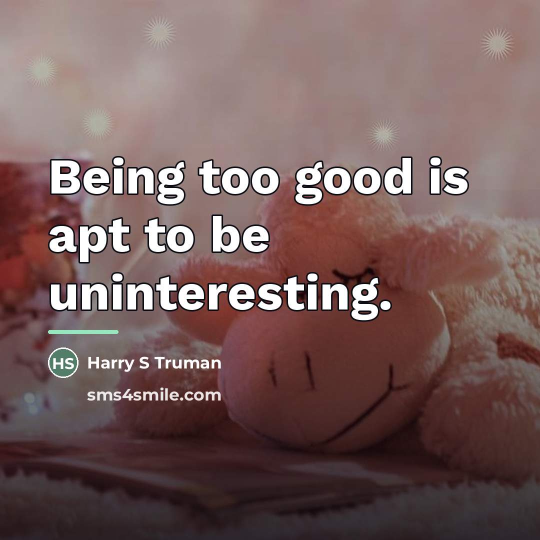 “Being too good is apt to be uninteresting.…” quote by Harry S Truman