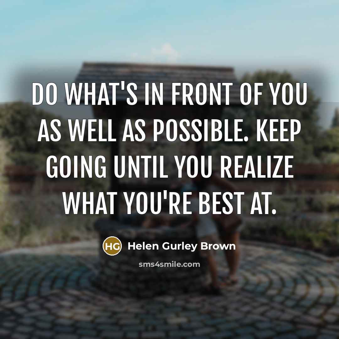 “Do what's in front of you as well as possible.…” quote by Helen Gurley Brown