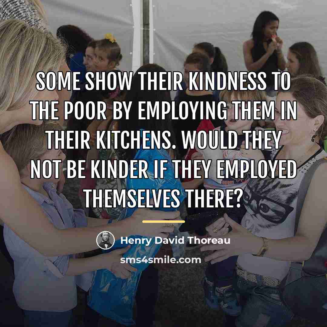“Some show their kindness to the poor by employing them…” quote by Henry David Thoreau