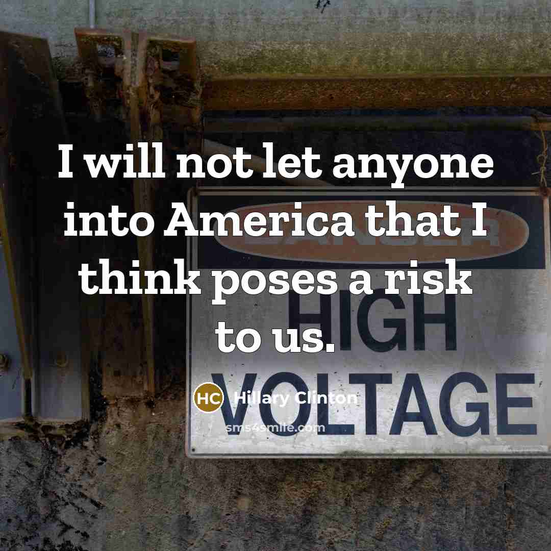 “I will not let anyone into America that I think…” quote by Hillary Clinton