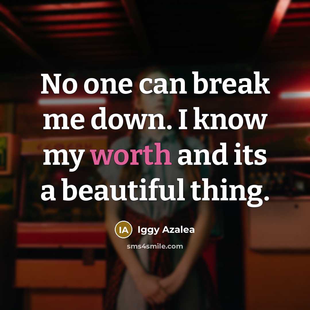 “No one can break me down. I know my worth…” quote by Iggy Azalea