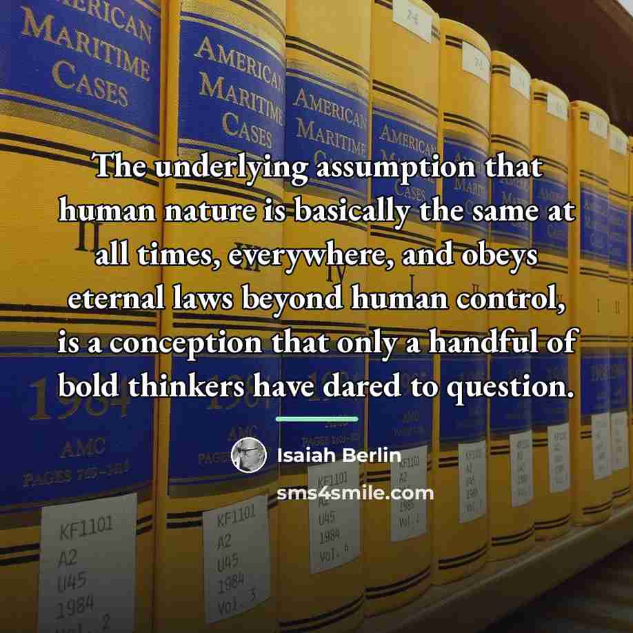 “The underlying assumption that human nature is basically the same…” quote by Isaiah Berlin