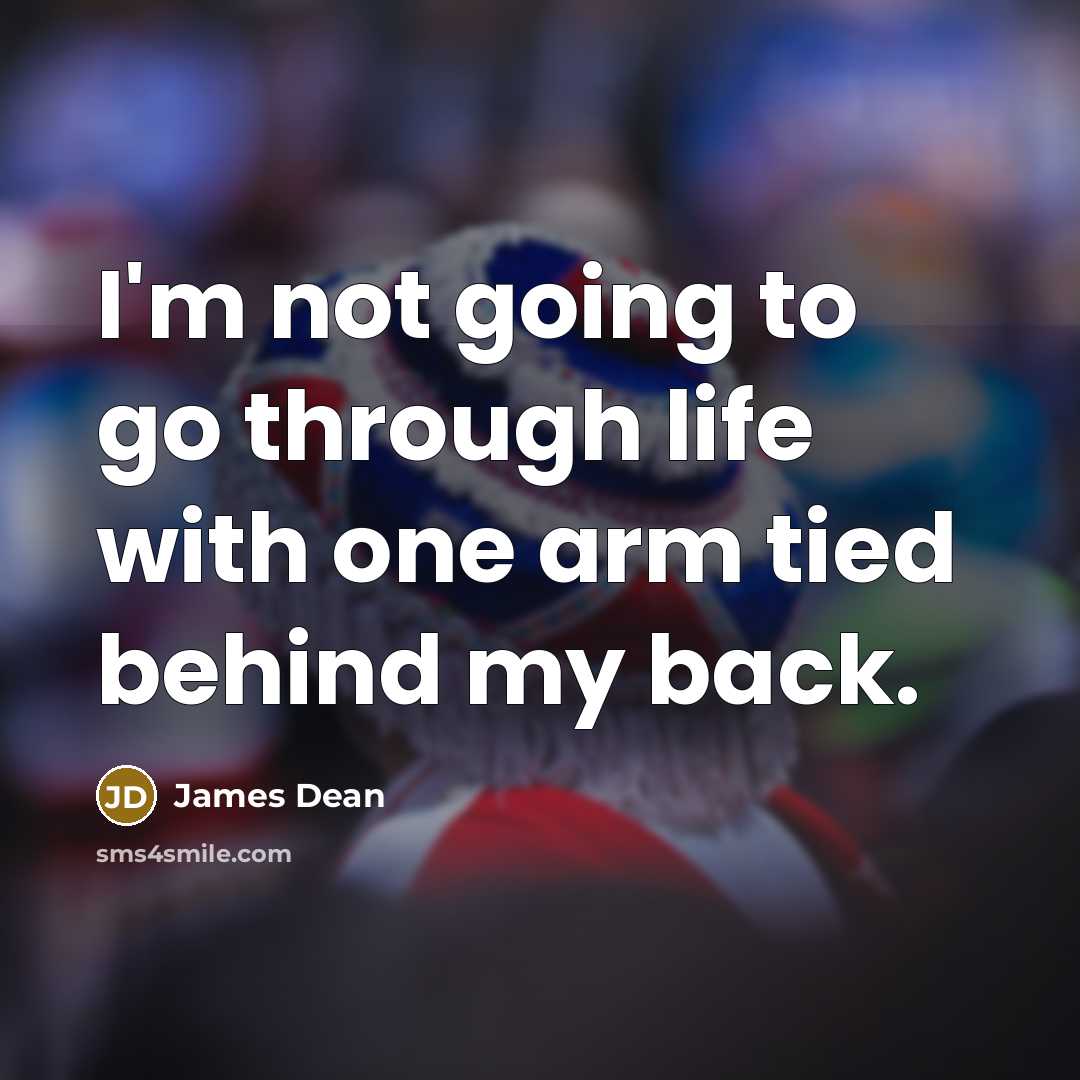 “I'm not going to go through life with one arm…” quote by James Dean
