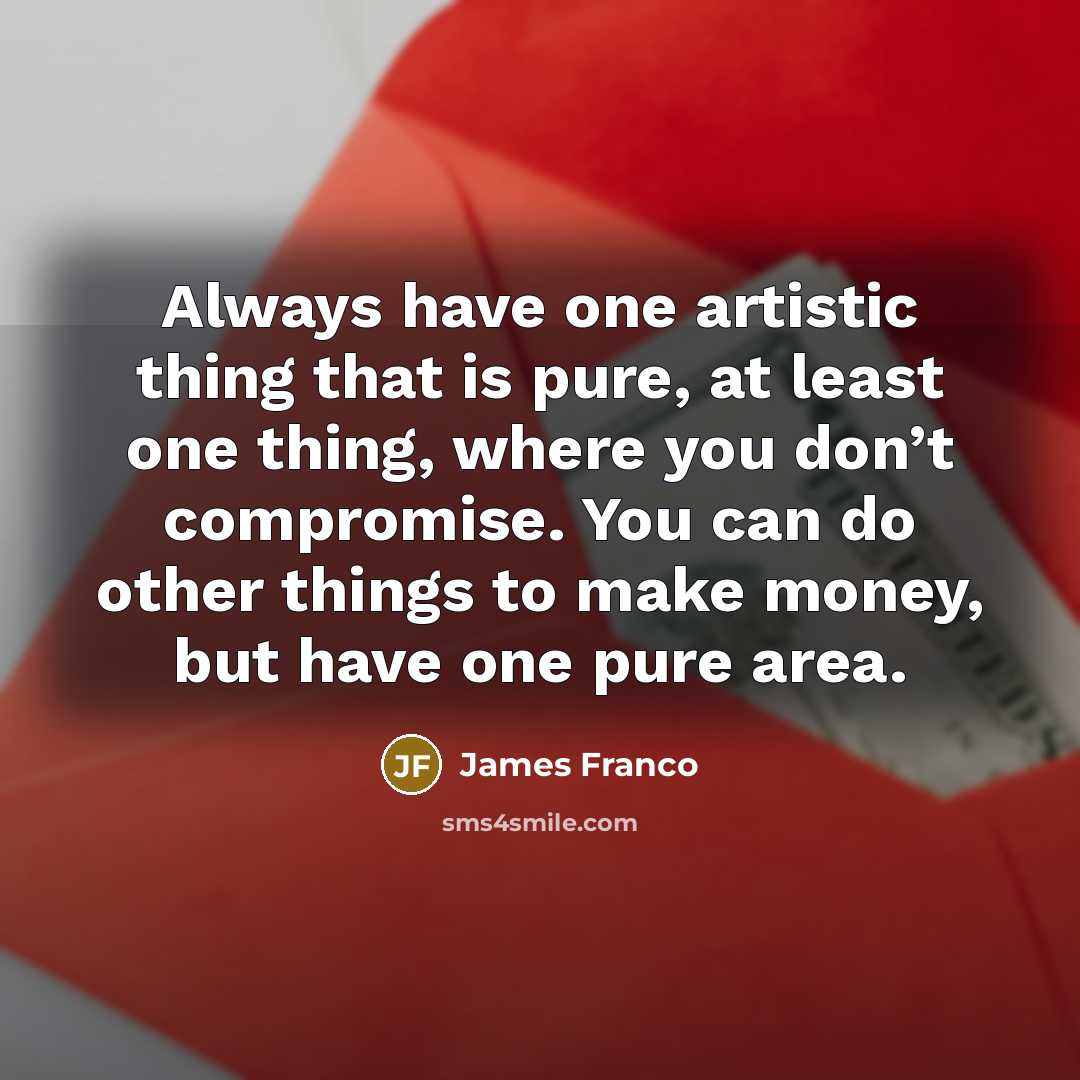 “Always have one artistic thing that is pure, at least…” quote by James Franco
