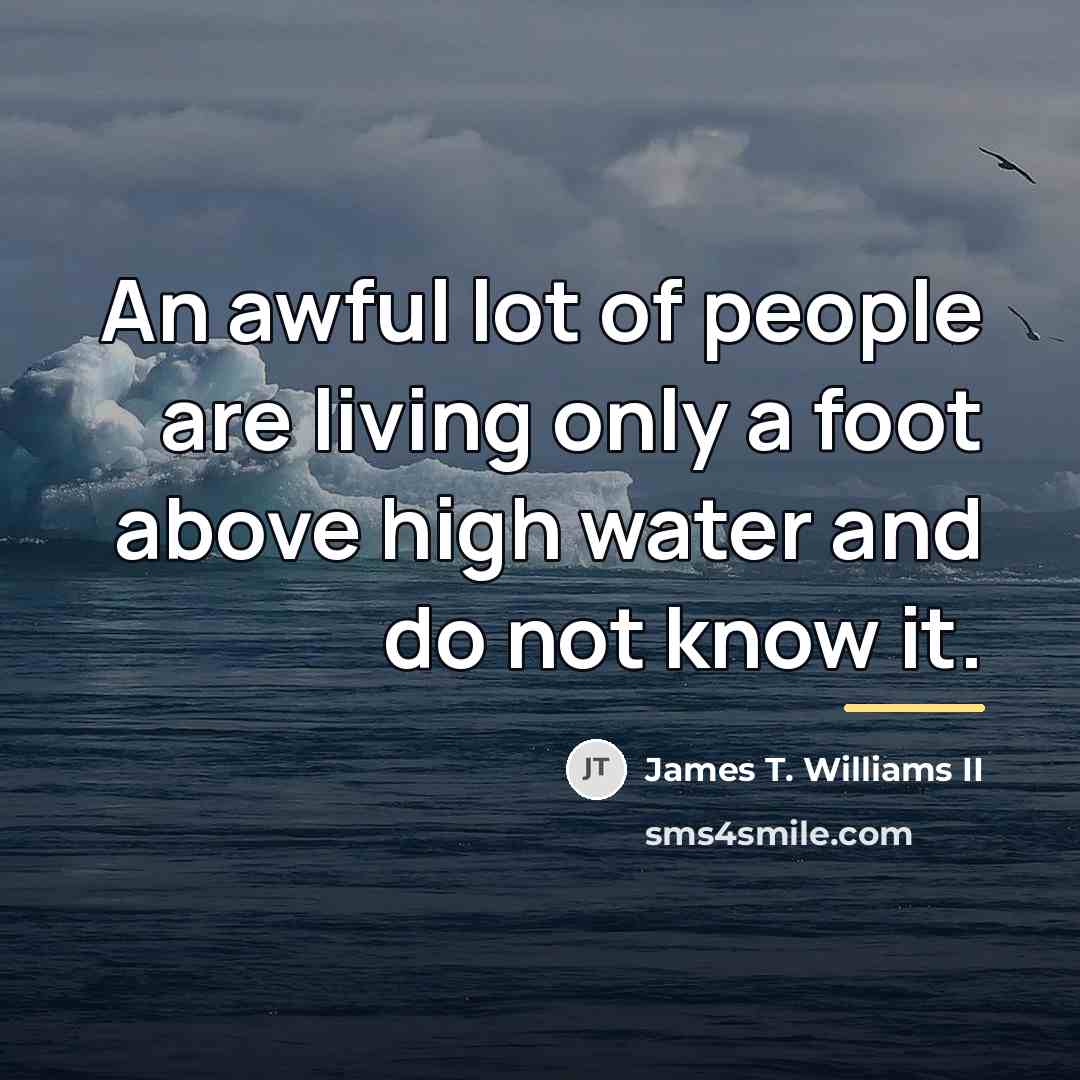 “An awful lot of people are living only a foot…” quote by James T. Williams II