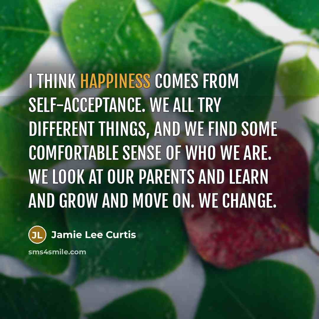 “I think happiness comes from self-acceptance. We all try different…” quote by Jamie Lee Curtis