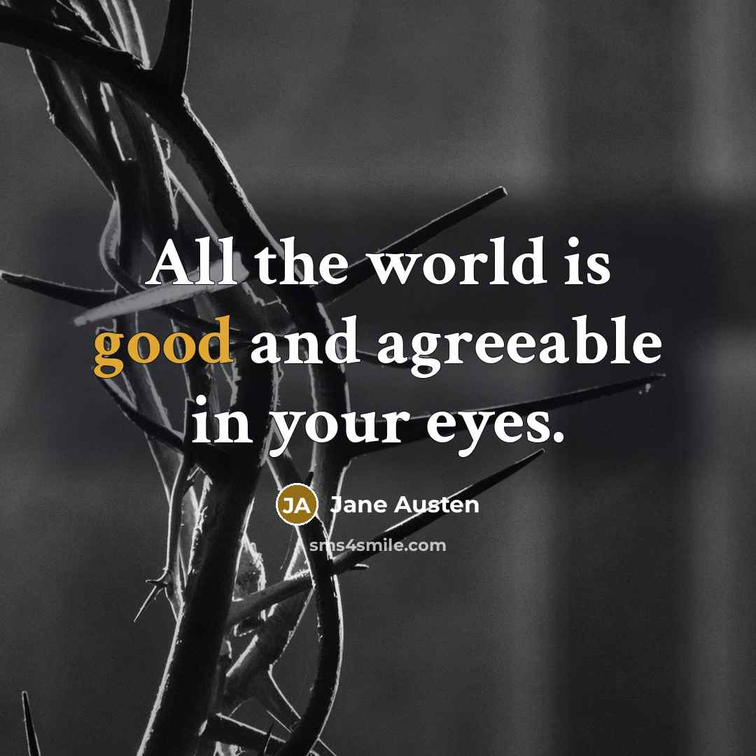 “All the world is good and agreeable in your eyes.…” quote by Jane Austen