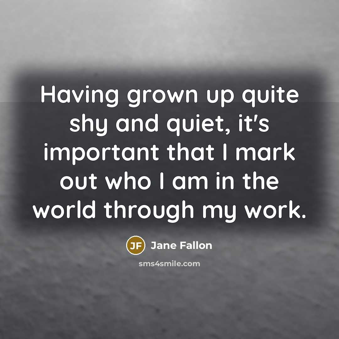 “Having grown up quite shy and quiet, it's important that…” quote by Jane Fallon