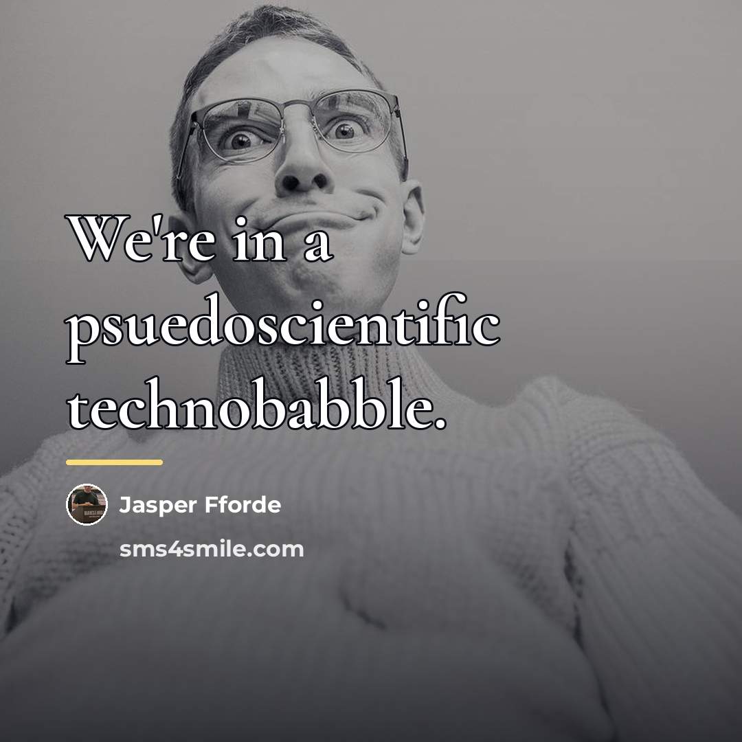 “We're in a psuedoscientific technobabble.…” quote by Jasper Fforde