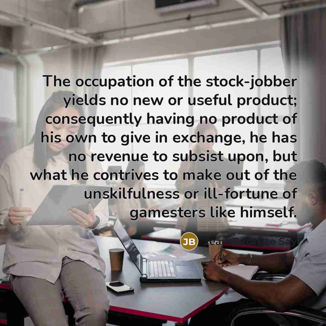 “The occupation of the stock-jobber yields no new or useful…” quote by Jean-Baptiste Say