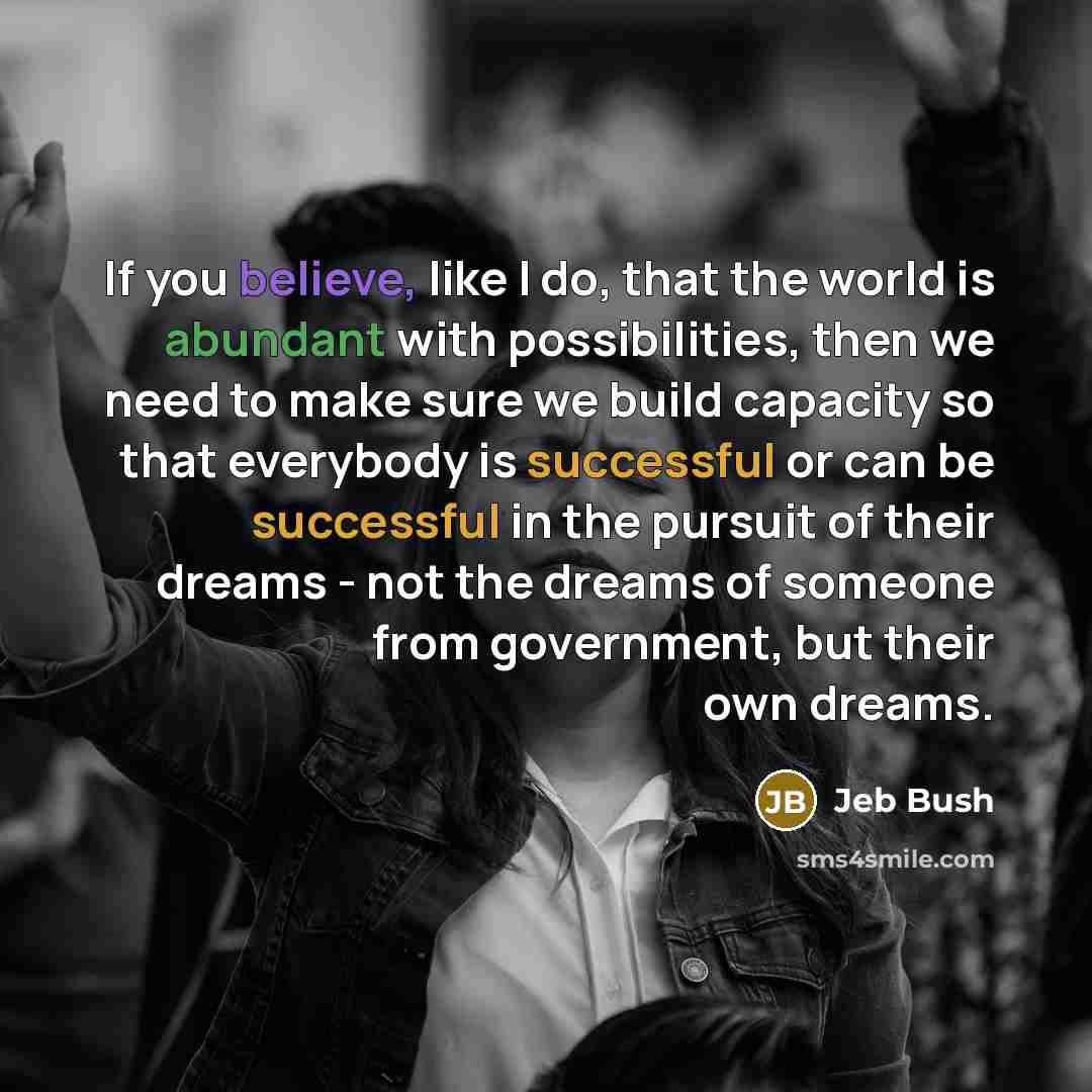 “If you believe, like I do, that the world is…” quote by Jeb Bush
