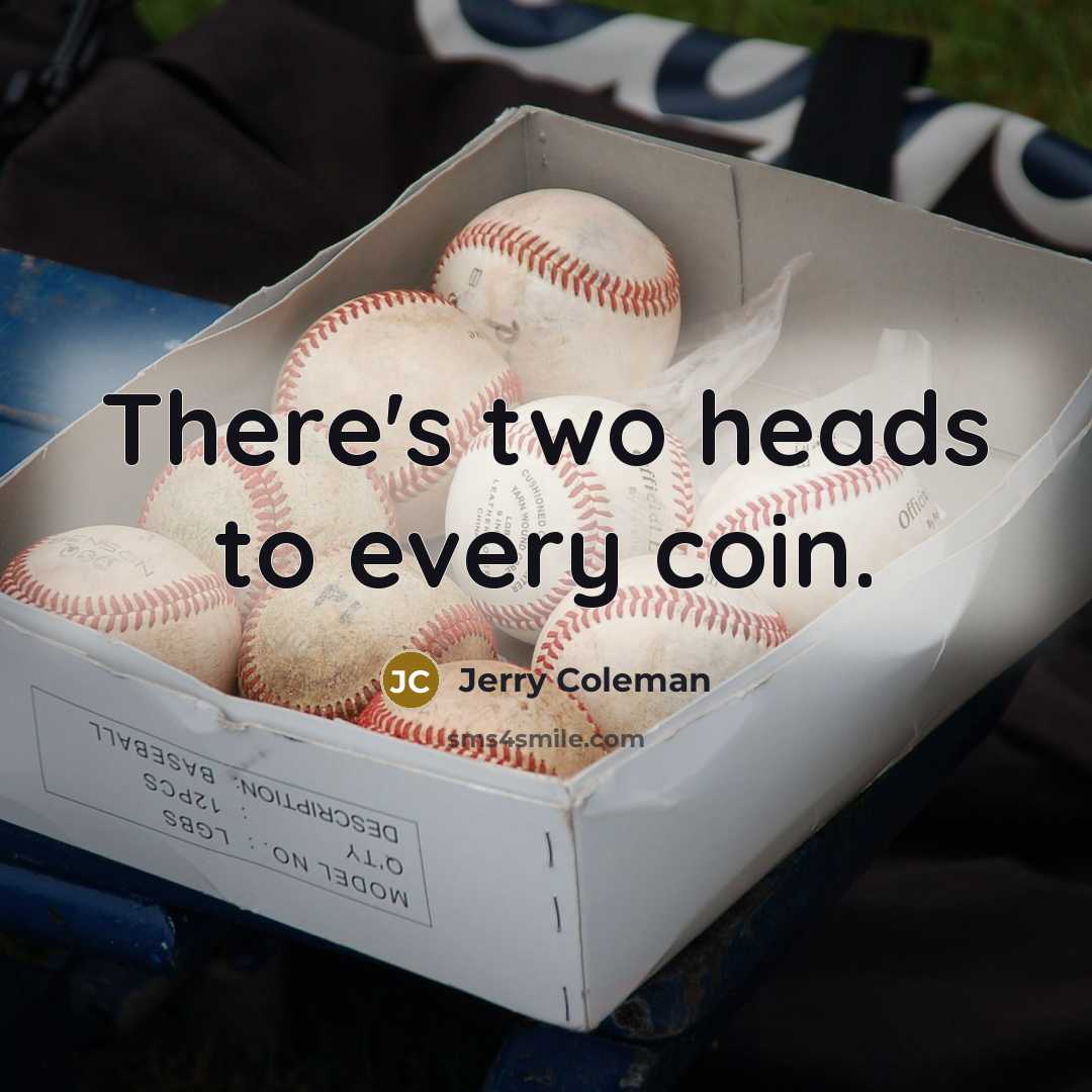 “There's two heads to every coin.…” quote by Jerry Coleman