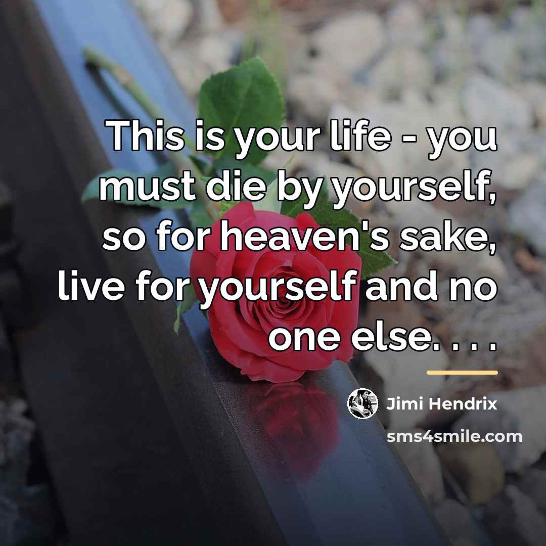 “This is your life - you must die by yourself,…” quote by Jimi Hendrix