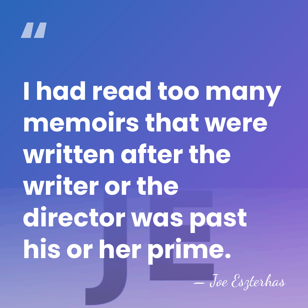 I had read too many memoirs that were written after the writer&hellip; - Joe Eszterhas