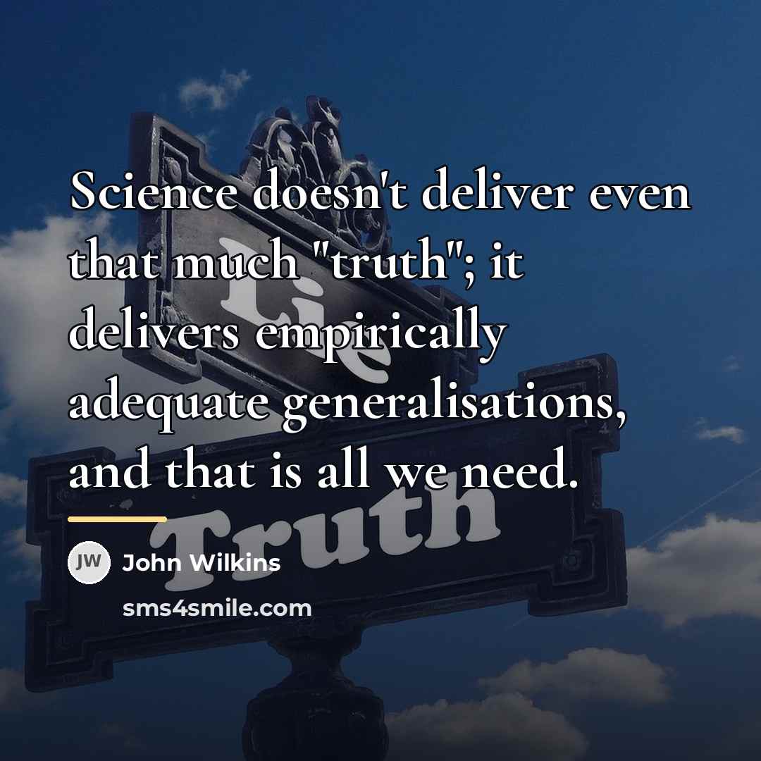 “Science doesn't deliver even that much "truth"; it delivers empirically…” quote by John Wilkins
