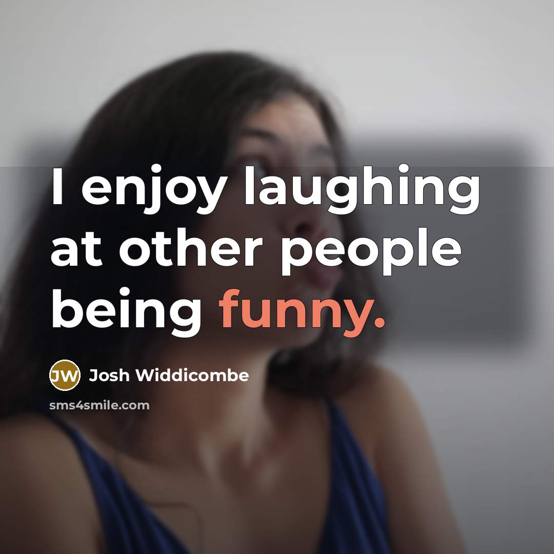 “I enjoy laughing at other people being funny.…” quote by Josh Widdicombe
