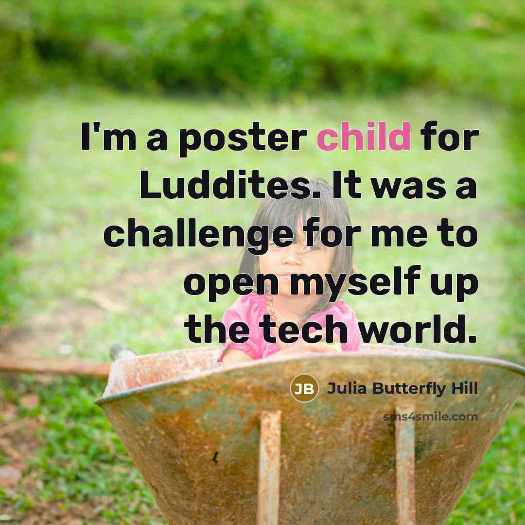 “I'm a poster child for Luddites. It was a challenge…” quote by Julia Butterfly Hill