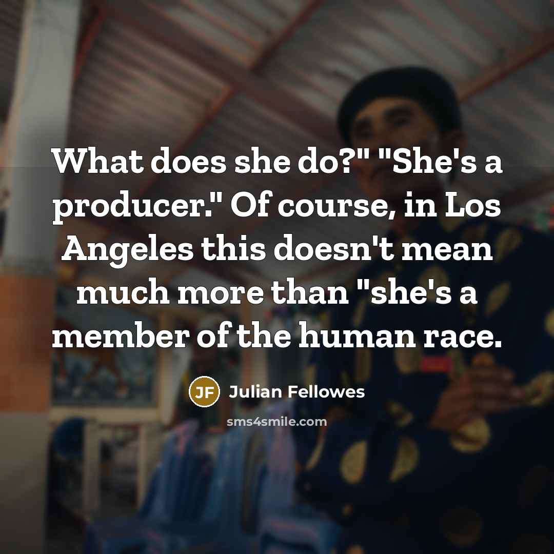 “What does she do?" "She's a producer." Of course, in…” quote by Julian Fellowes