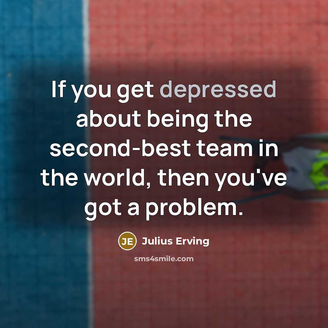 “If you get depressed about being the second-best team in…” quote by Julius Erving