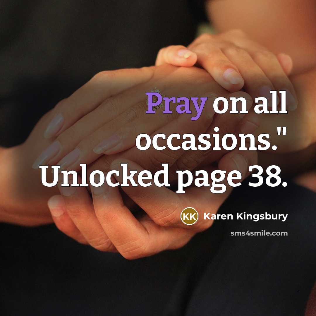 “Pray on all occasions." Unlocked page 38.…” quote by Karen Kingsbury