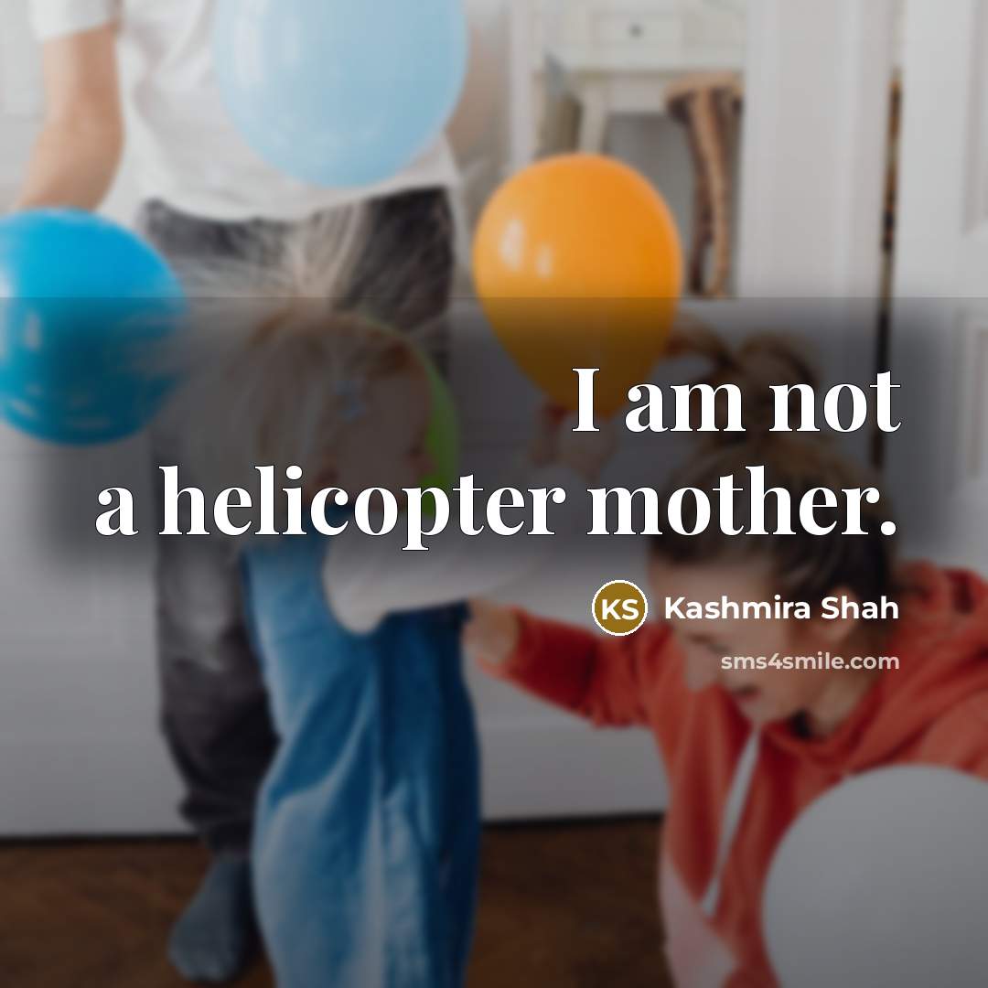 “I am not a helicopter mother.…” quote by Kashmira Shah