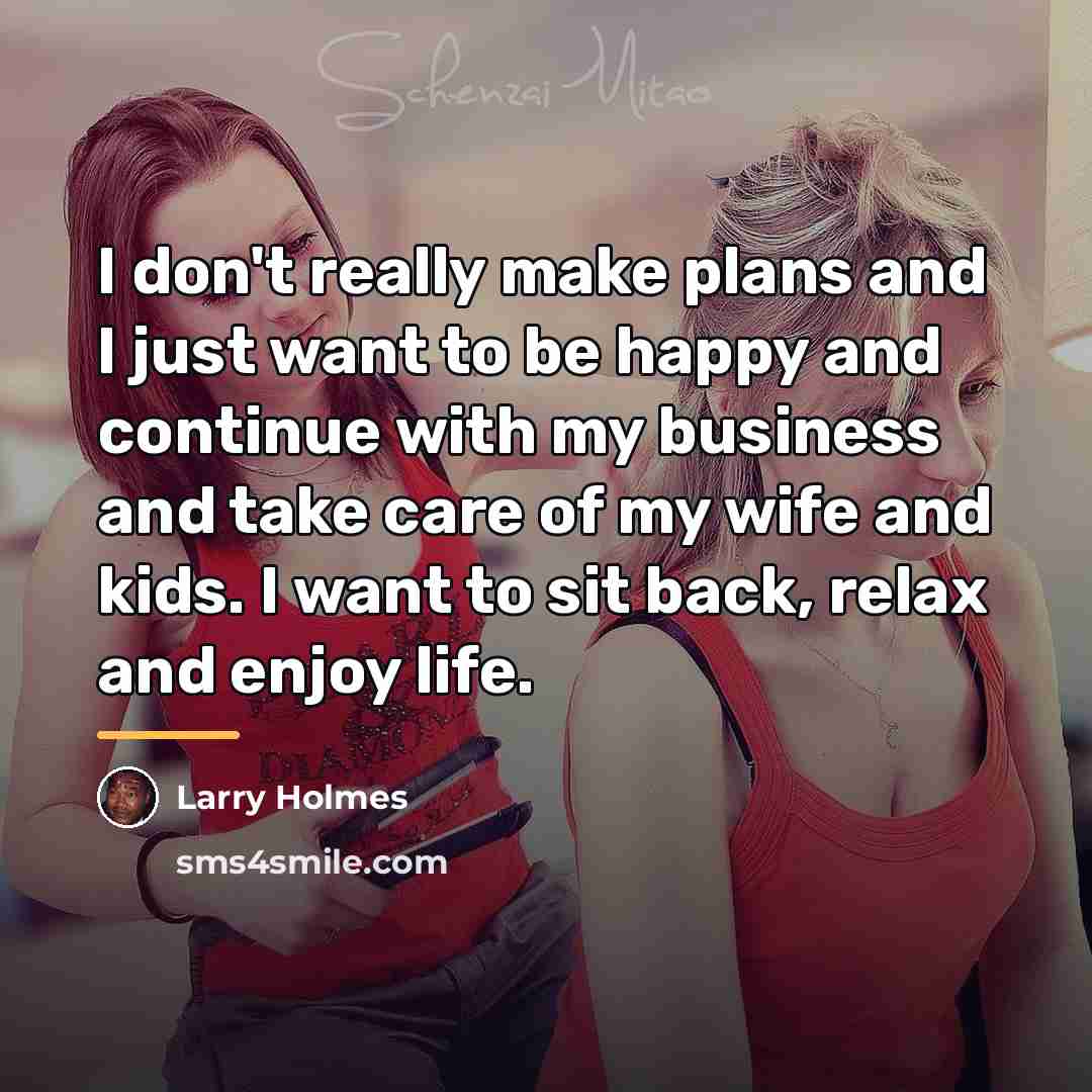 “I don't really make plans and I just want to…” quote by Larry Holmes