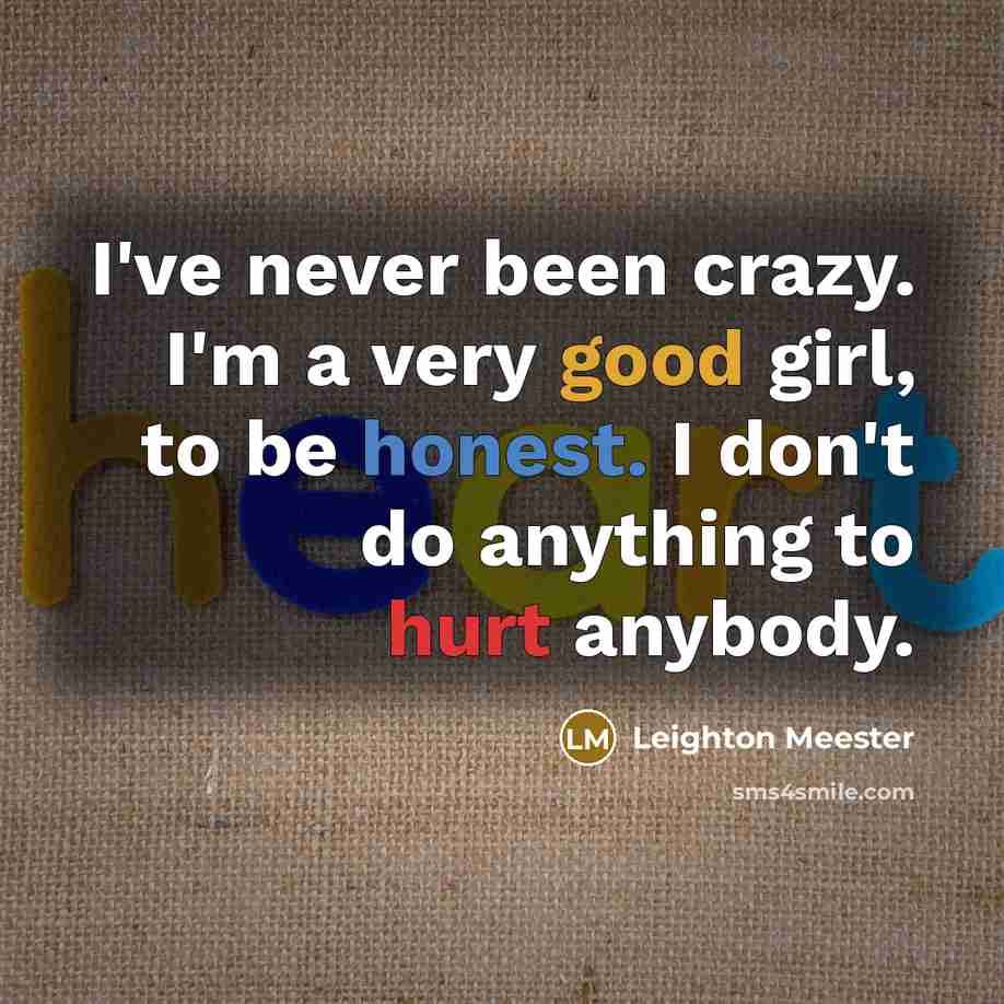 “I've never been crazy. I'm a very good girl, to…” quote by Leighton Meester