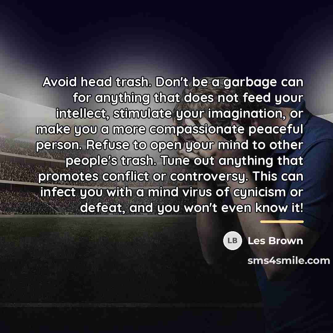“Avoid head trash. Don't be a garbage can for anything…” quote by Les Brown