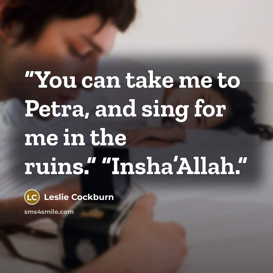 “You can take me to Petra, and sing for me in the ruins.” “Insha’Allah.” quote by Leslie Cockburn