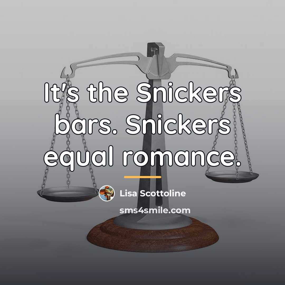“It's the Snickers bars. Snickers equal romance.…” quote by Lisa Scottoline