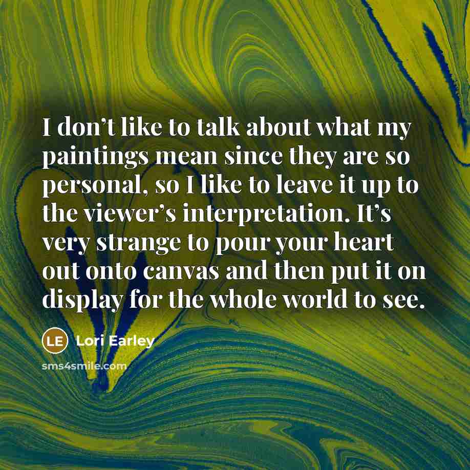 “I don’t like to talk about what my paintings mean…” quote by Lori Earley