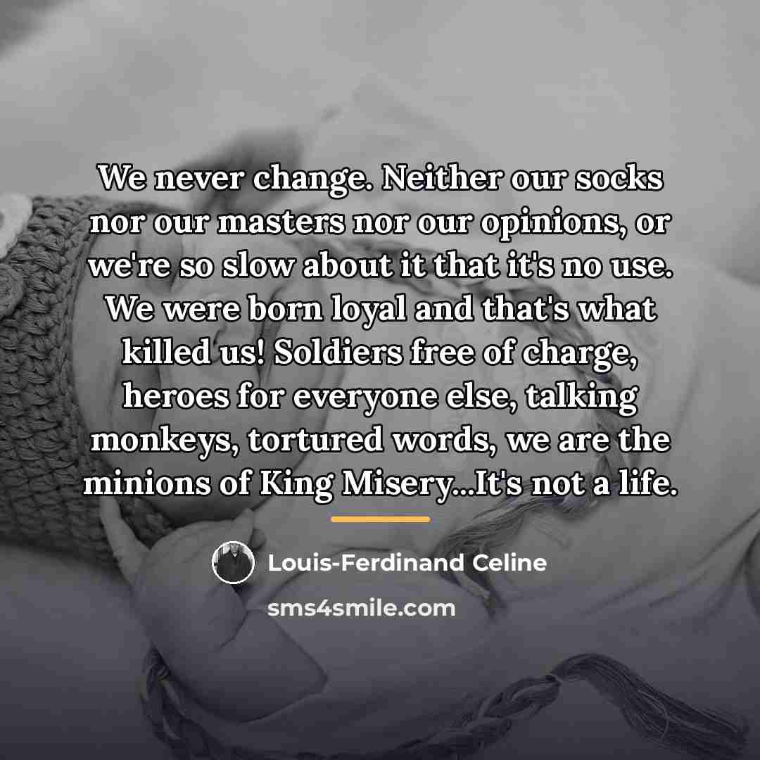 “We never change. Neither our socks nor our masters nor…” quote by Louis-Ferdinand Celine