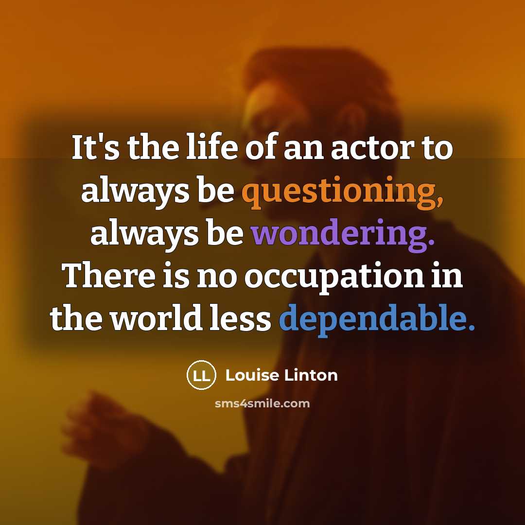 “It's the life of an actor to always be questioning,…” quote by Louise Linton
