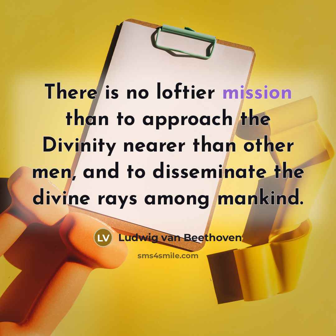 “There is no loftier mission than to approach the Divinity…” quote by Ludwig van Beethoven