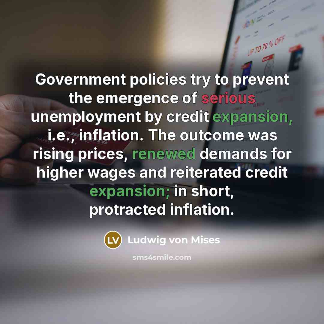 “Government policies try to prevent the emergence of serious unemployment…” quote by Ludwig von Mises