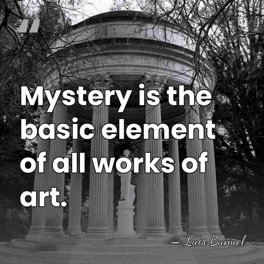 Mystery is the basic element of all works of art. - Luis Bunuel