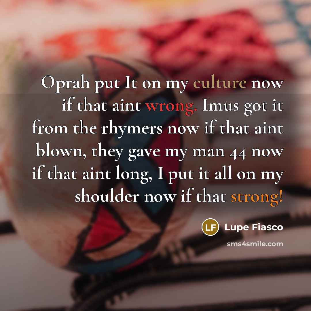 “Oprah put It on my culture now if that aint…” quote by Lupe Fiasco