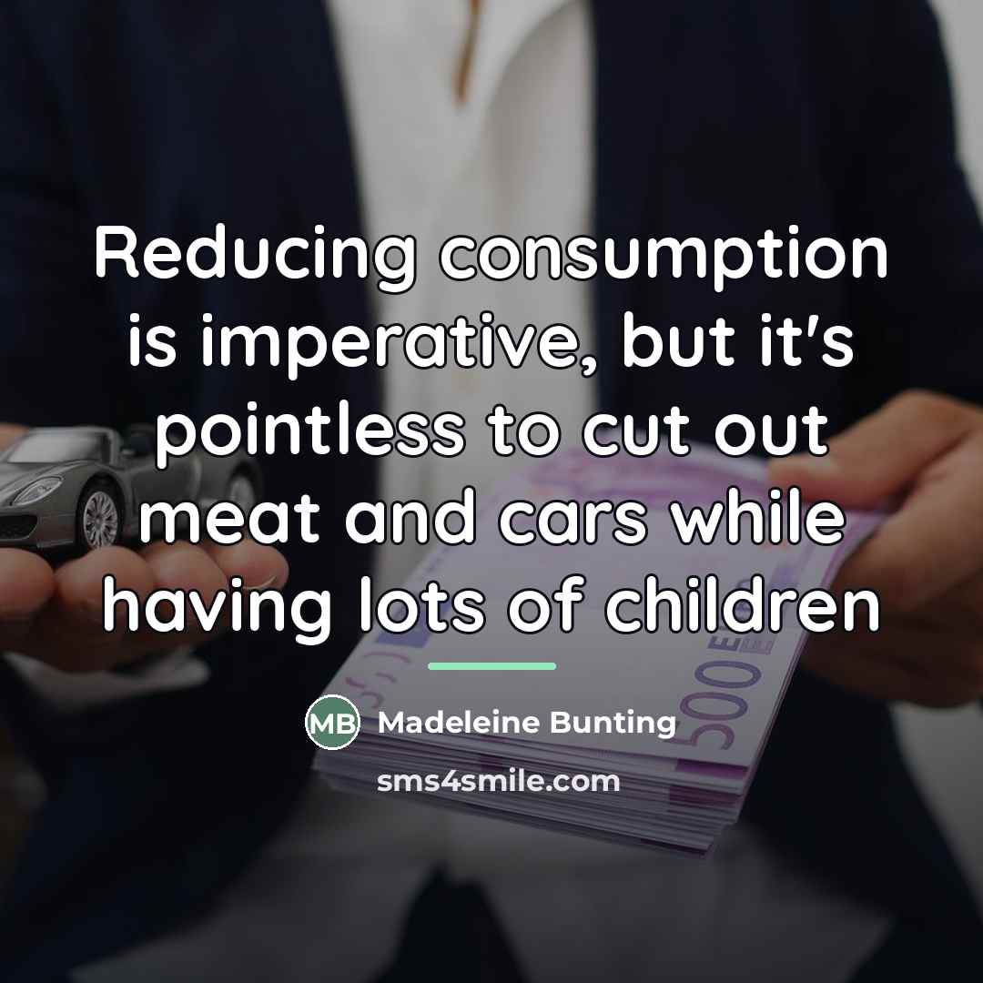“Reducing consumption is imperative, but it's pointless to cut out…” quote by Madeleine Bunting
